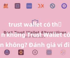 trust wallet có thể rút tiền không Trust Wallet có an toàn không? Đánh giá ví điện tử cho người Việt