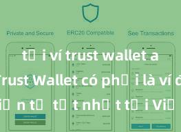 tải ví trust wallet android Trust Wallet có phải là ví điện tử tốt nhất tại Việt Nam không?