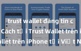 trust wallet đáng tin cậy không Cách tải Trust Wallet trên iPhone tại Việt Nam